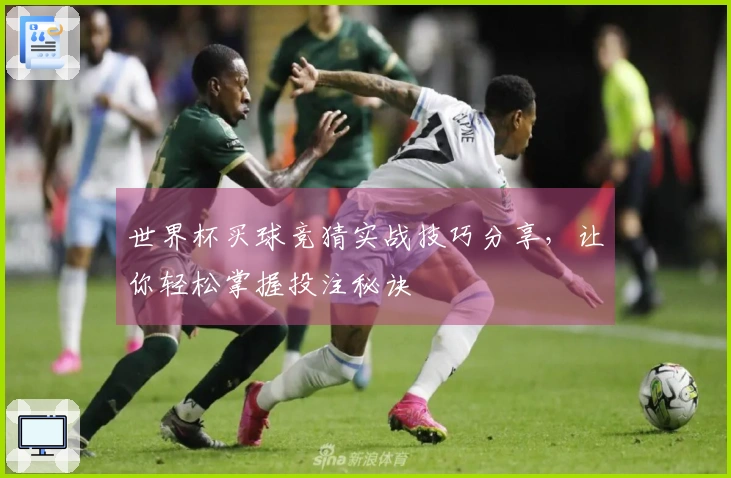 世界杯买球竞猜实战技巧分享，让你轻松掌握投注秘诀
