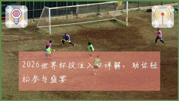 2026世界杯投注入口详解，助你轻松参与盛宴