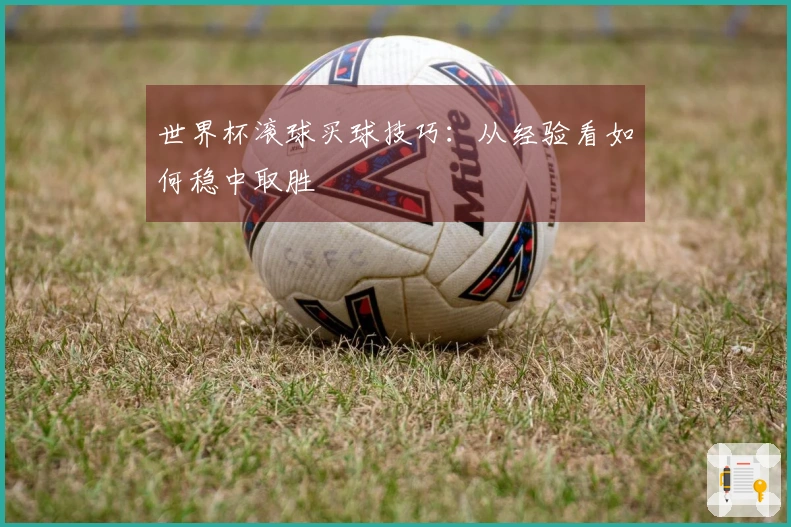 世界杯滚球买球技巧：从经验看如何稳中取胜