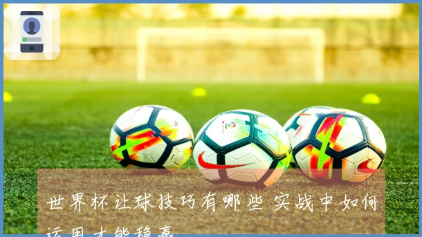 世界杯让球技巧有哪些 实战中如何运用才能稳赢